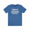 Trophy Husband (Material) T-Shirt