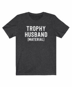 Trophy Husband (Material) T-Shirt