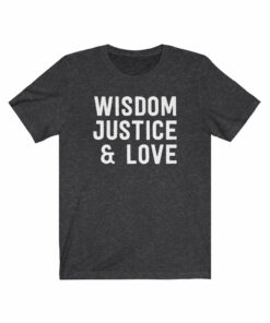 Wisdom Justice & Love T-Shirt