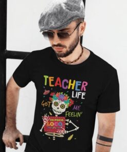 Teacher life got me feelin un Poco Loco shirt and ladies shirt