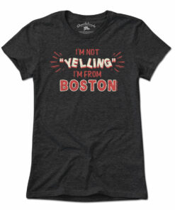 I’m Not YELLING I’m From Boston T-Shirt