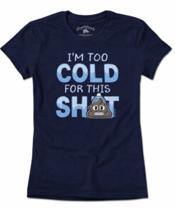 I’m Too Cold For This S–t T-Shirt