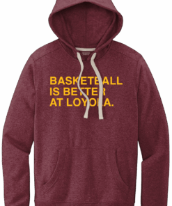 BASKETBALL IS BETTER AT LOYOLA